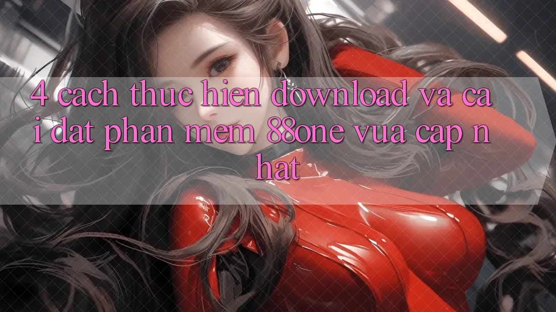 4. Cách thực hiện download và cài đặt phần mềm 88one vừa cập nhật 4. Cách thực hiện download và cài đặt phần mềm 88one vừa cập nhật