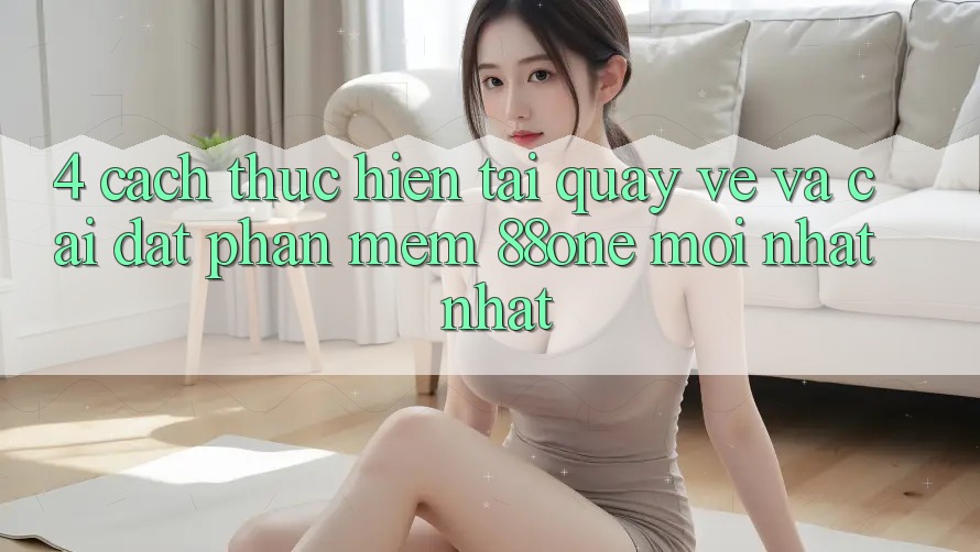4. Cách thực hiện tải quay về và cài đặt phần mềm 88one mới nhất nhất 4. Cách thực hiện tải quay về và cài đặt phần mềm 88one mới nhất nhất