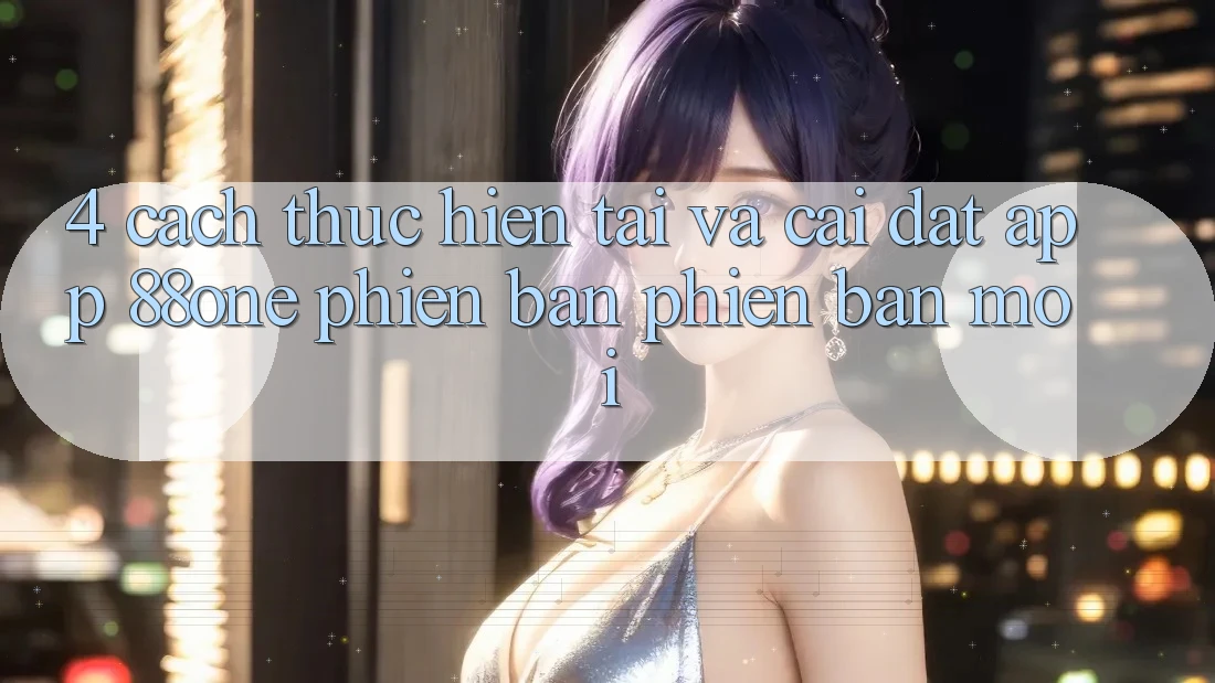 4. Cách thực hiện tải và cài đặt app 88one phiên bản phiên bản mới 4. Cách thực hiện tải và cài đặt app 88one phiên bản phiên bản mới