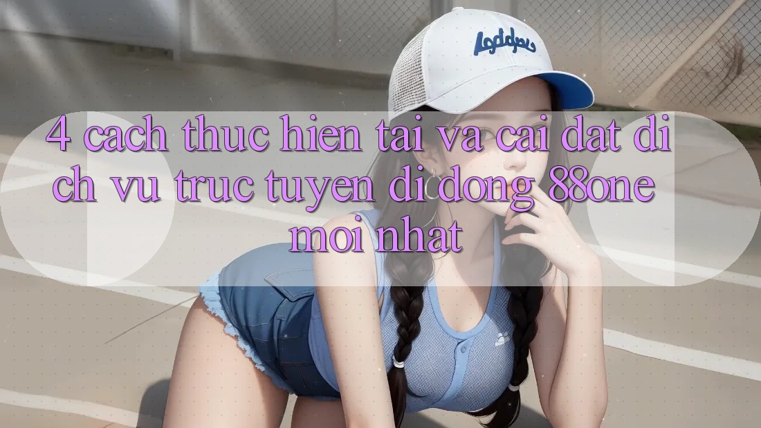 4. Cách thực hiện tải và cài đặt dịch vụ trực tuyến di động 88one mới nhất 4. Cách thực hiện tải và cài đặt dịch vụ trực tuyến di động 88one mới nhất