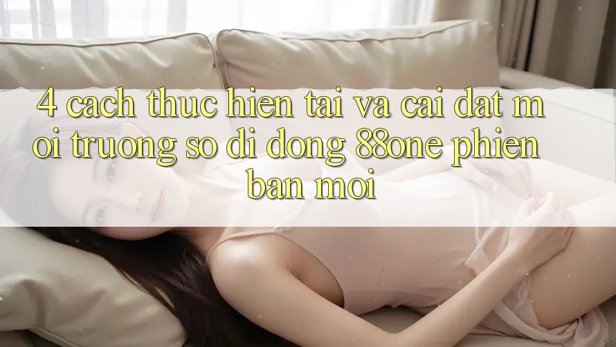 4. Cách thực hiện tải và cài đặt môi trường số di động 88one phiên bản mới