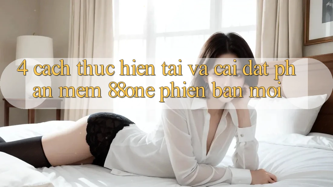 4. Cách thực hiện tải và cài đặt phần mềm 88one phiên bản mới 4. Cách thực hiện tải và cài đặt phần mềm 88one phiên bản mới