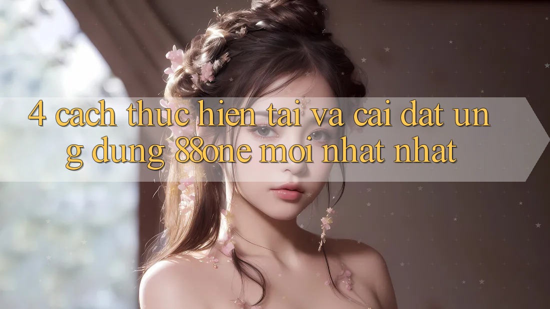 4. Cách thực hiện tải và cài đặt ứng dụng 88one mới nhất nhất