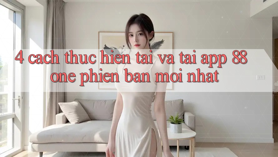 4. Cách thực hiện tải và tải app 88one phiên bản mới nhất