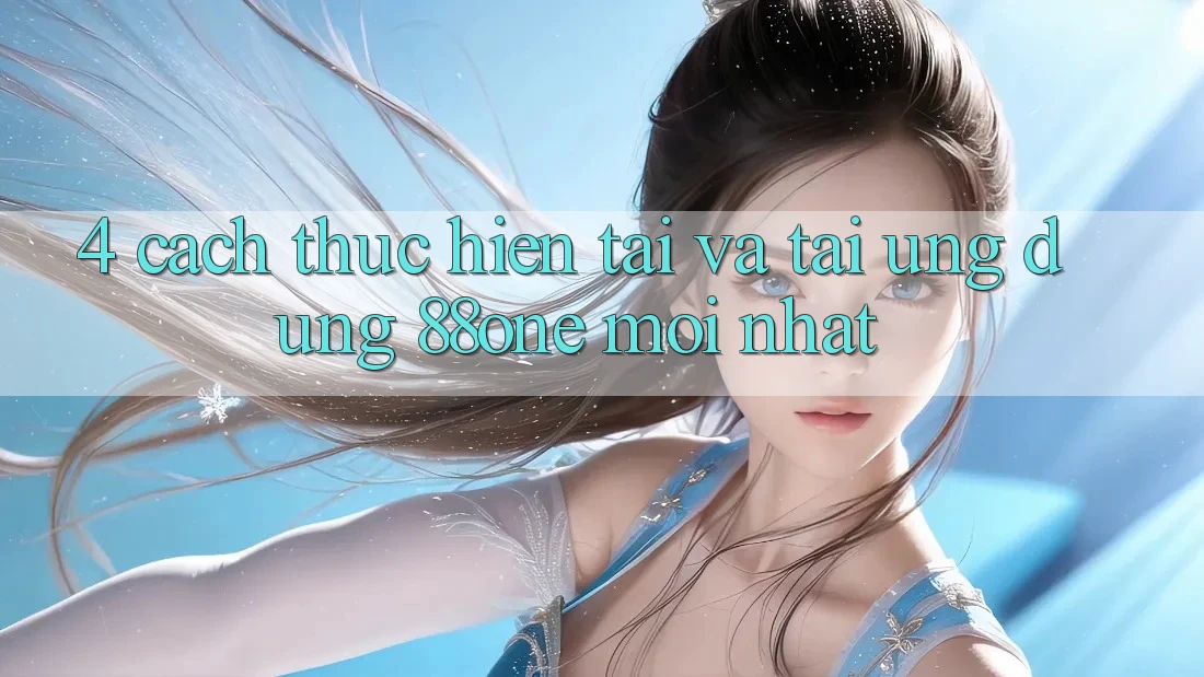 4. Cách thực hiện tải và tải ứng dụng 88one mới nhất 4. Cách thực hiện tải và tải ứng dụng 88one mới nhất