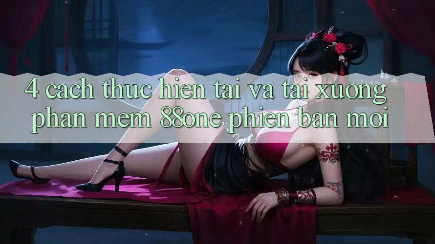 4. Cách thực hiện tải và tải xuống phần mềm 88one phiên bản mới 4. Cách thực hiện tải và tải xuống phần mềm 88one phiên bản mới