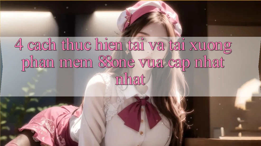 4. Cách thực hiện tải và tải xuống phần mềm 88one vừa cập nhật nhất 4. Cách thực hiện tải và tải xuống phần mềm 88one vừa cập nhật nhất