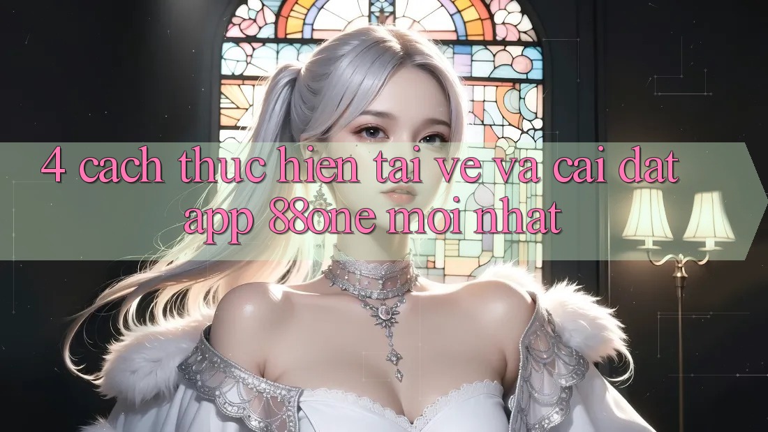 4. Cách thực hiện tải về và cài đặt app 88one mới nhất 4. Cách thực hiện tải về và cài đặt app 88one mới nhất