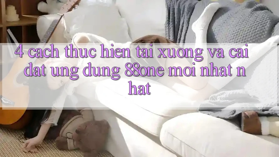 4. Cách thực hiện tải xuống và cài đặt ứng dụng 88one mới nhất nhất