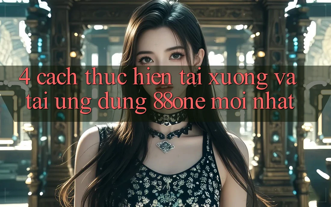 4. Cách thực hiện tải xuống và tải ứng dụng 88one mới nhất