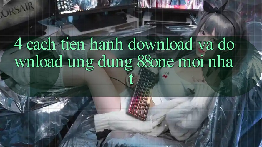 4. Cách tiến hành download và download ứng dụng 88one mới nhất 4. Cách tiến hành download và download ứng dụng 88one mới nhất