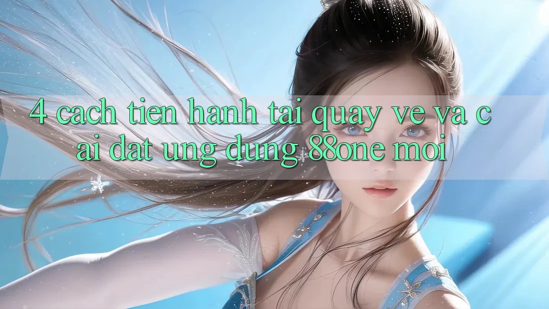 4. Cách tiến hành tải quay về và cài đặt ứng dụng 88one mới 4. Cách tiến hành tải quay về và cài đặt ứng dụng 88one mới