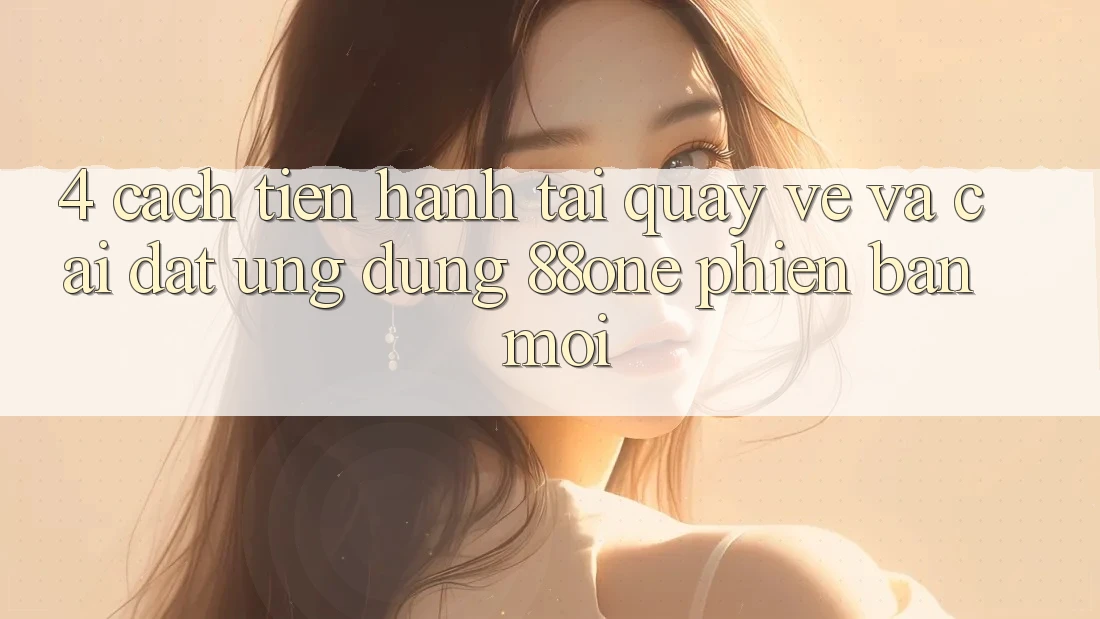 4. Cách tiến hành tải quay về và cài đặt ứng dụng 88one phiên bản mới