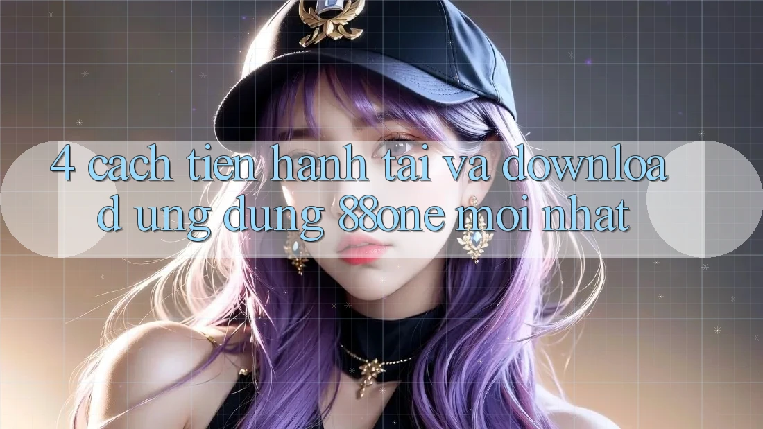 4. Cách tiến hành tải và download ứng dụng 88one mới nhất 4. Cách tiến hành tải và download ứng dụng 88one mới nhất