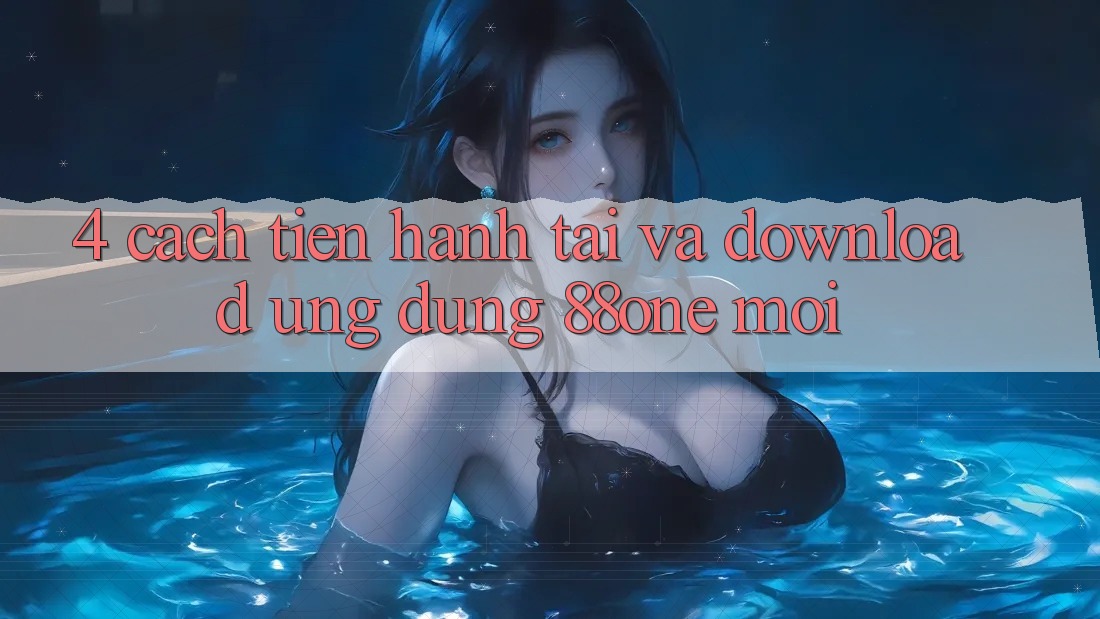 4. Cách tiến hành tải và download ứng dụng 88one mới