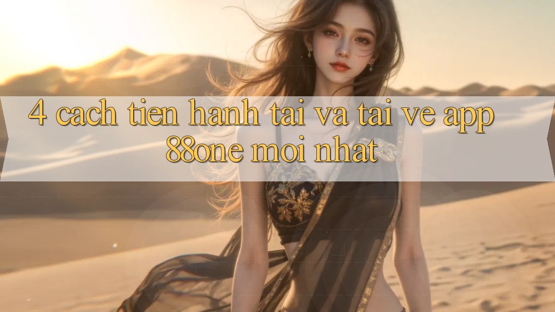 4. Cách tiến hành tải và tải về app 88one mới nhất 4. Cách tiến hành tải và tải về app 88one mới nhất