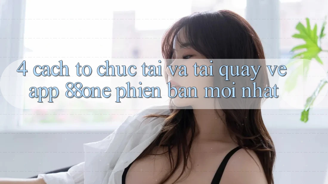4. Cách tổ chức tải và tải quay về app 88one phiên bản mới nhất