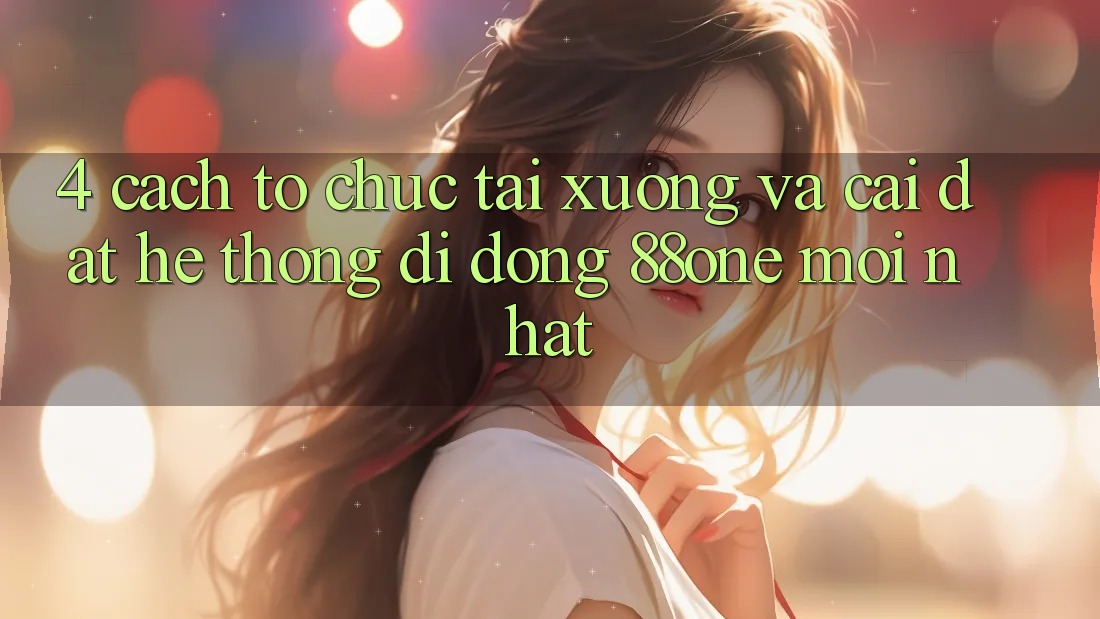 4. Cách tổ chức tải xuống và cài đặt hệ thống di động 88one mới nhất 4. Cách tổ chức tải xuống và cài đặt hệ thống di động 88one mới nhất