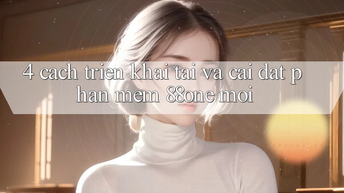 4. Cách triển khai tải và cài đặt phần mềm 88one mới 4. Cách triển khai tải và cài đặt phần mềm 88one mới