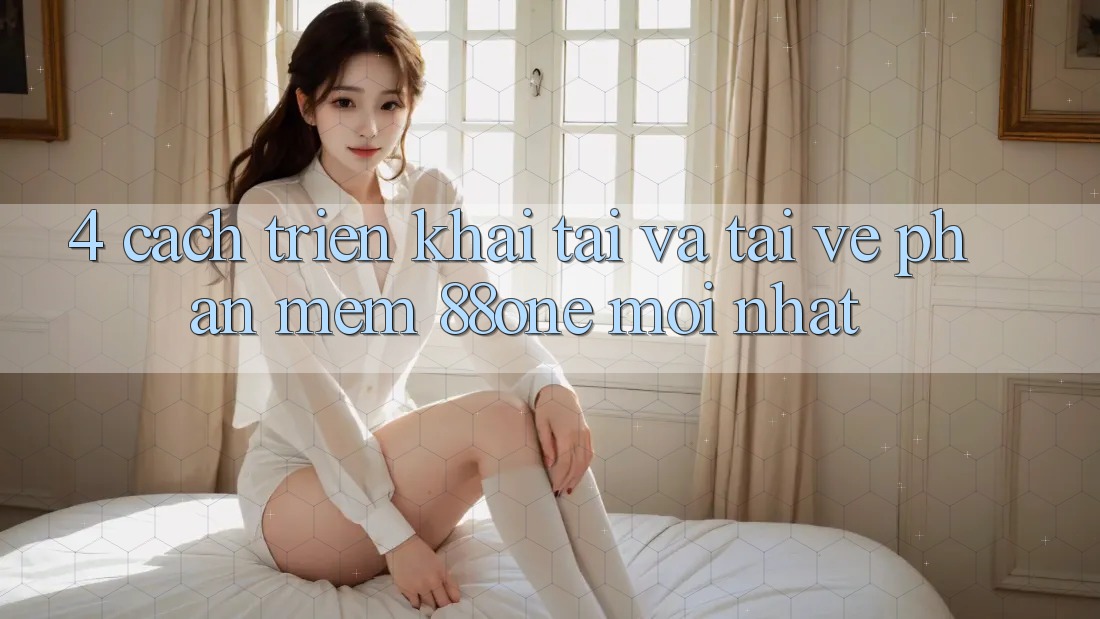 4. Cách triển khai tải và tải về phần mềm 88one mới nhất 4. Cách triển khai tải và tải về phần mềm 88one mới nhất