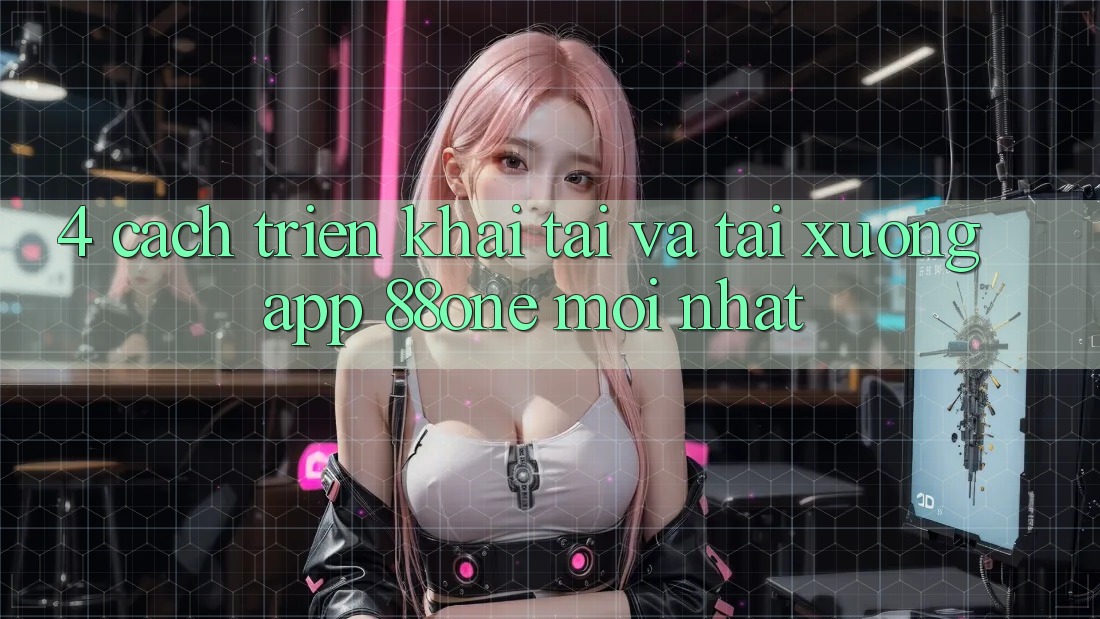 4. Cách triển khai tải và tải xuống app 88one mới nhất