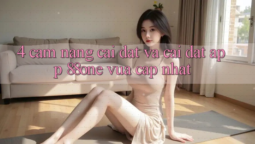 4. Cẩm nang cài đặt và cài đặt app 88one vừa cập nhật