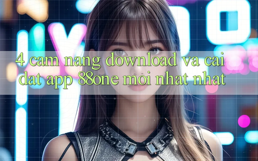 4. Cẩm nang download và cài đặt app 88one mới nhất nhất 4. Cẩm nang download và cài đặt app 88one mới nhất nhất
