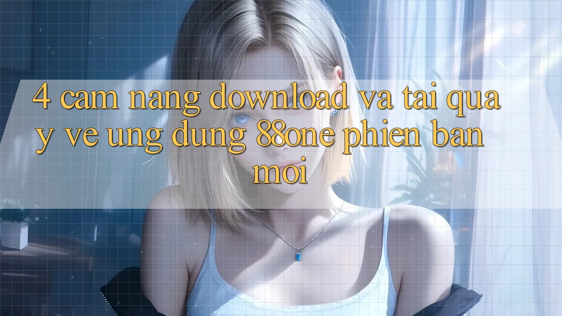 4. Cẩm nang download và tải quay về ứng dụng 88one phiên bản mới