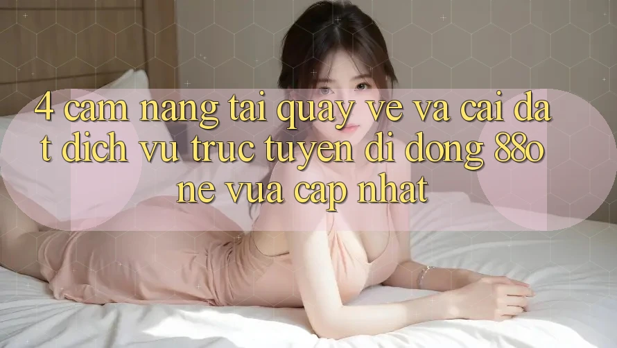 4. Cẩm nang tải quay về và cài đặt dịch vụ trực tuyến di động 88one vừa cập nhật