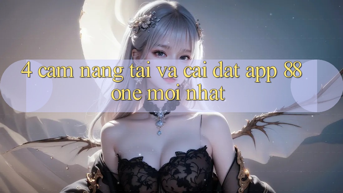4. Cẩm nang tải và cài đặt app 88one mới nhất 4. Cẩm nang tải và cài đặt app 88one mới nhất