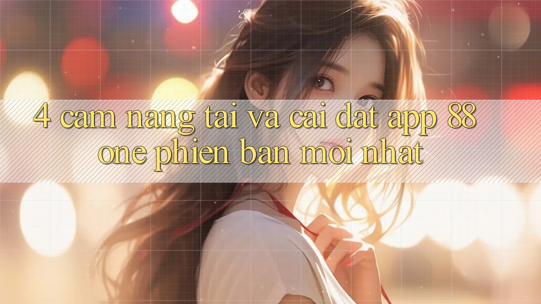 4. Cẩm nang tải và cài đặt app 88one phiên bản mới nhất