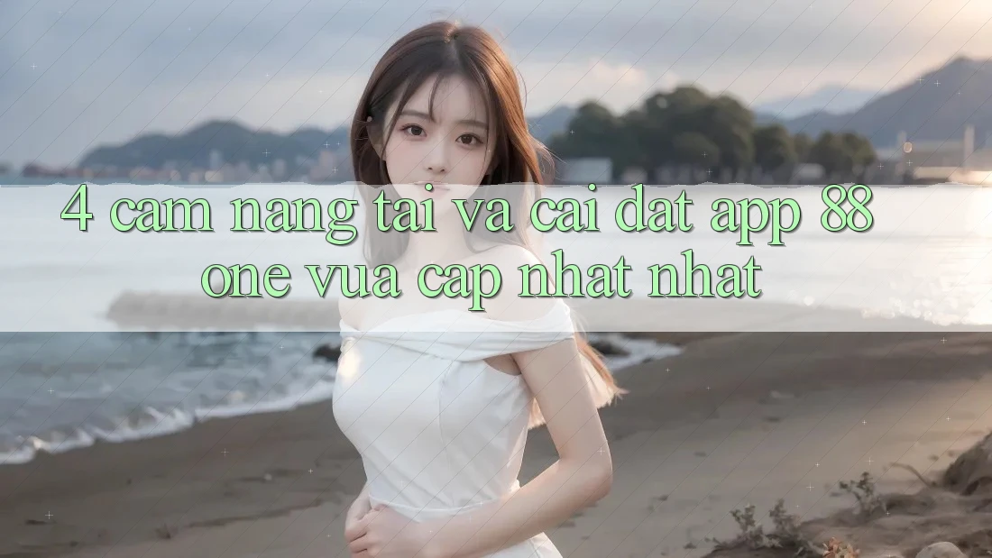 4. Cẩm nang tải và cài đặt app 88one vừa cập nhật nhất