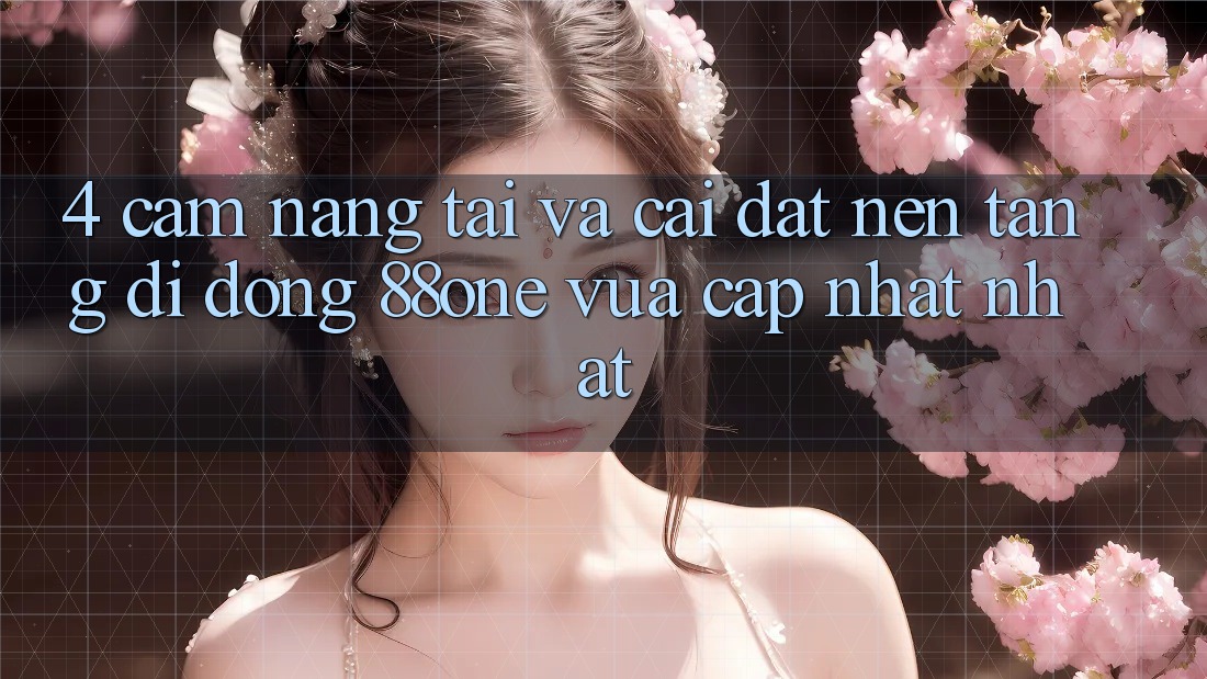 4. Cẩm nang tải và cài đặt nền tảng di động 88one vừa cập nhật nhất