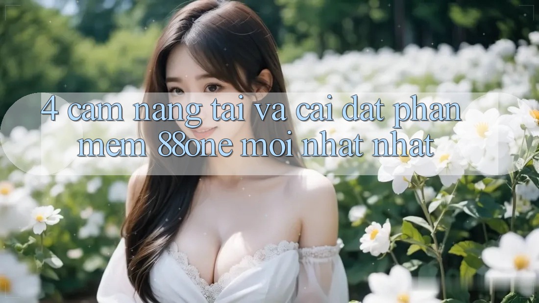 4. Cẩm nang tải và cài đặt phần mềm 88one mới nhất nhất 4. Cẩm nang tải và cài đặt phần mềm 88one mới nhất nhất