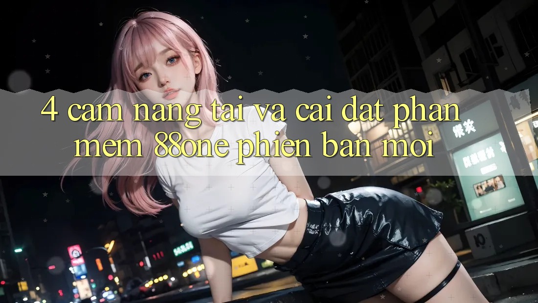 4. Cẩm nang tải và cài đặt phần mềm 88one phiên bản mới 4. Cẩm nang tải và cài đặt phần mềm 88one phiên bản mới