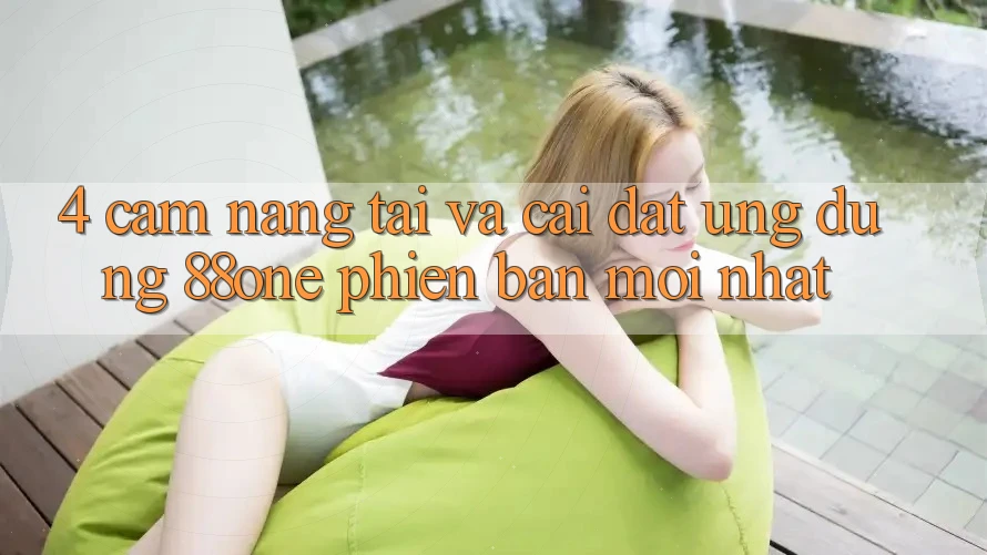 4. Cẩm nang tải và cài đặt ứng dụng 88one phiên bản mới nhất 4. Cẩm nang tải và cài đặt ứng dụng 88one phiên bản mới nhất