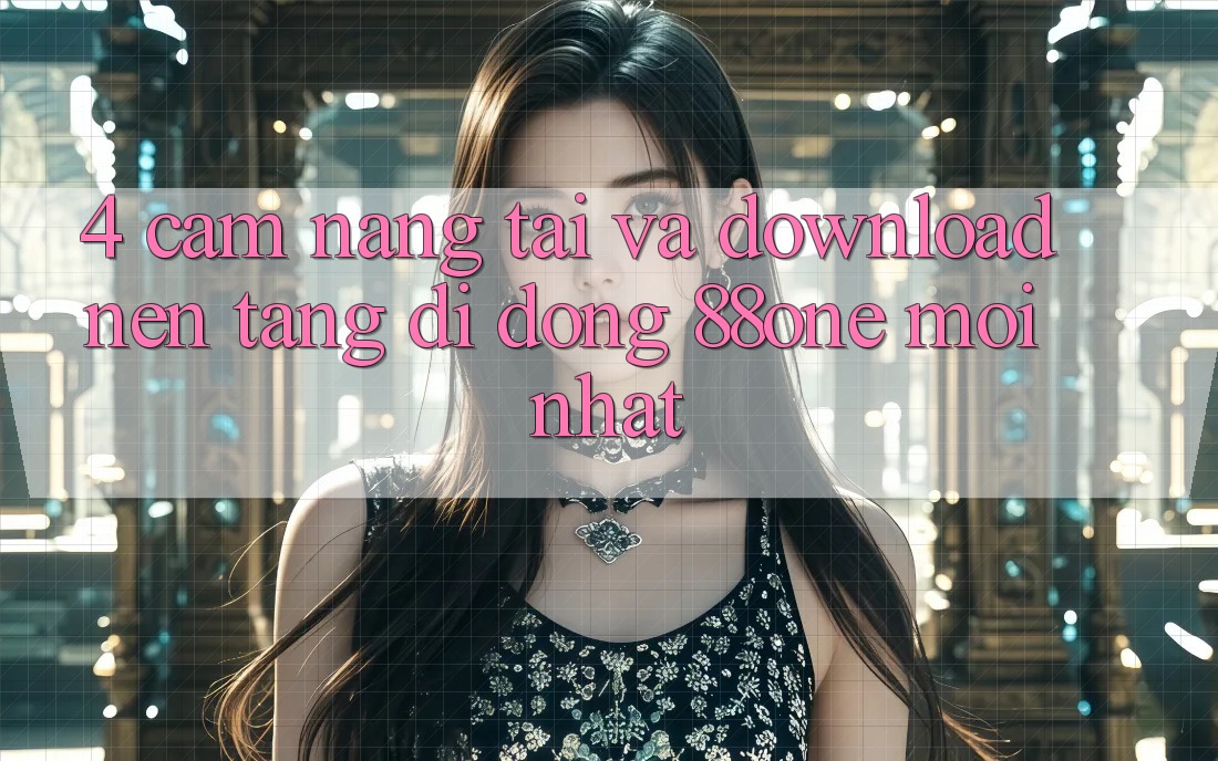 4. Cẩm nang tải và download nền tảng di động 88one mới nhất 4. Cẩm nang tải và download nền tảng di động 88one mới nhất