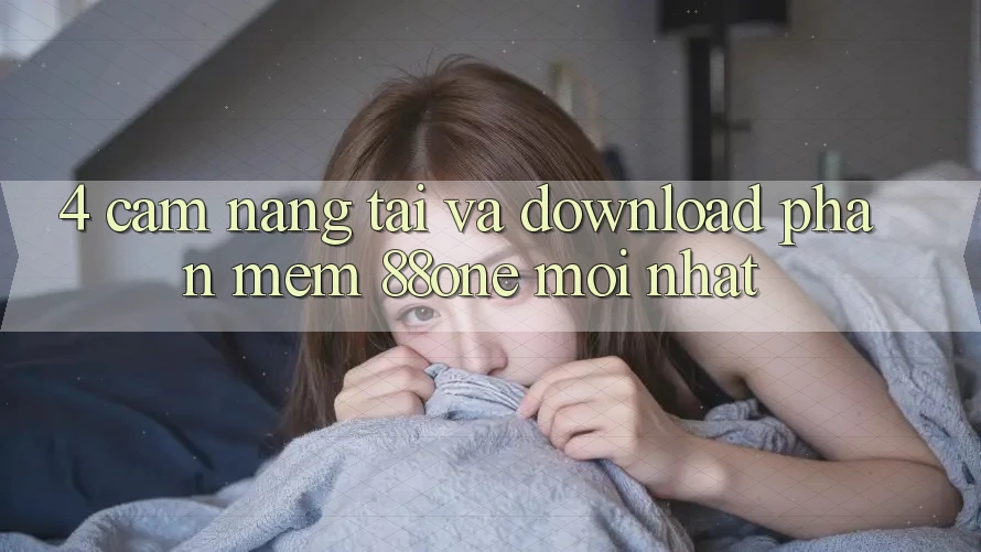 4. Cẩm nang tải và download phần mềm 88one mới nhất 4. Cẩm nang tải và download phần mềm 88one mới nhất