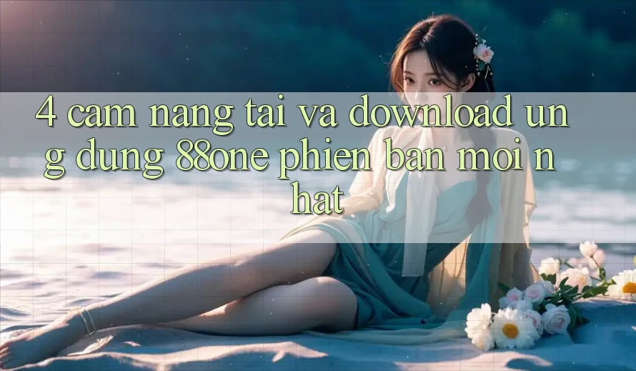 4. Cẩm nang tải và download ứng dụng 88one phiên bản mới nhất 4. Cẩm nang tải và download ứng dụng 88one phiên bản mới nhất