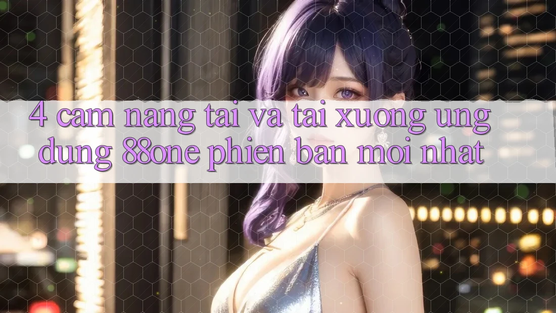 4. Cẩm nang tải và tải xuống ứng dụng 88one phiên bản mới nhất 4. Cẩm nang tải và tải xuống ứng dụng 88one phiên bản mới nhất