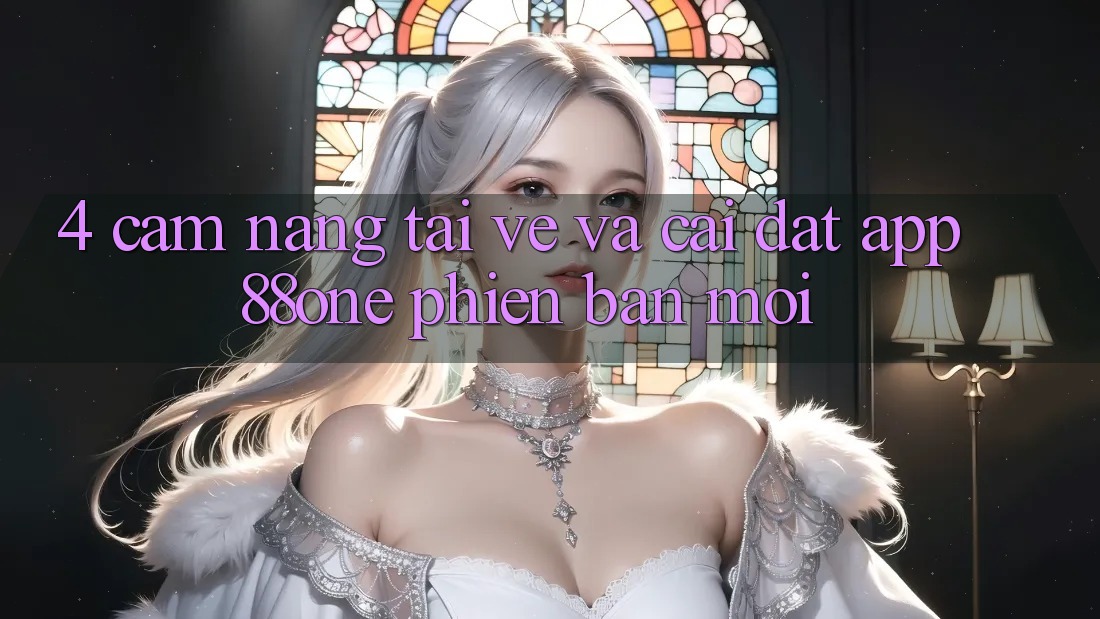 4. Cẩm nang tải về và cài đặt app 88one phiên bản mới 4. Cẩm nang tải về và cài đặt app 88one phiên bản mới