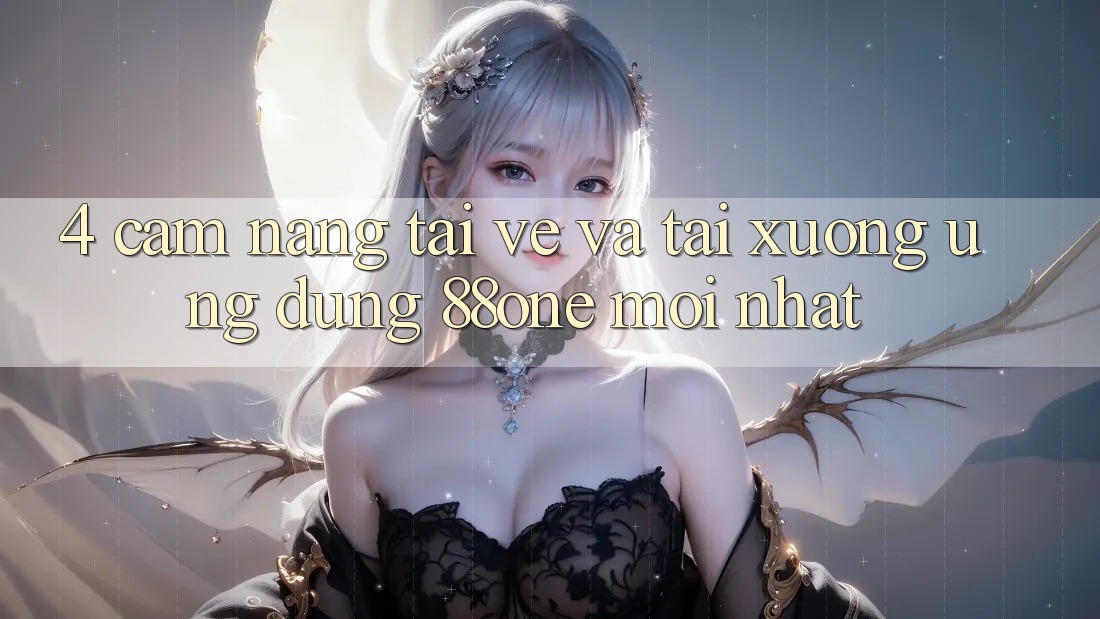 4. Cẩm nang tải về và tải xuống ứng dụng 88one mới nhất 4. Cẩm nang tải về và tải xuống ứng dụng 88one mới nhất