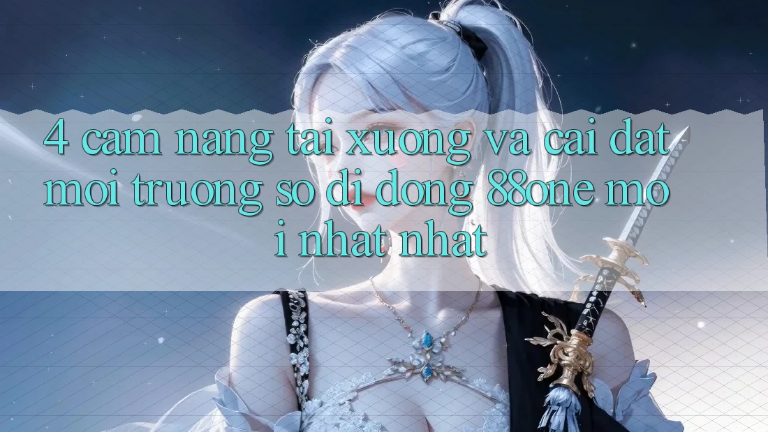 4. Cẩm nang tải xuống và cài đặt môi trường số di động 88one mới nhất nhất 4. Cẩm nang tải xuống và cài đặt môi trường số di động 88one mới nhất nhất