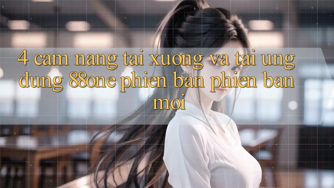 4. Cẩm nang tải xuống và tải ứng dụng 88one phiên bản phiên bản mới