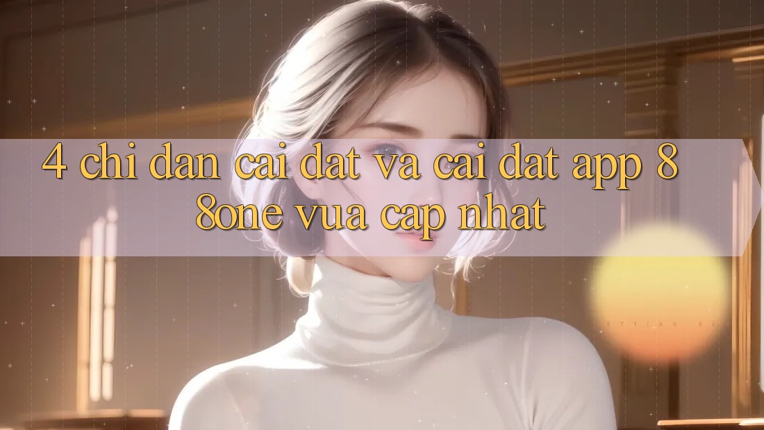 4. Chỉ dẫn cài đặt và cài đặt app 88one vừa cập nhật 4. Chỉ dẫn cài đặt và cài đặt app 88one vừa cập nhật