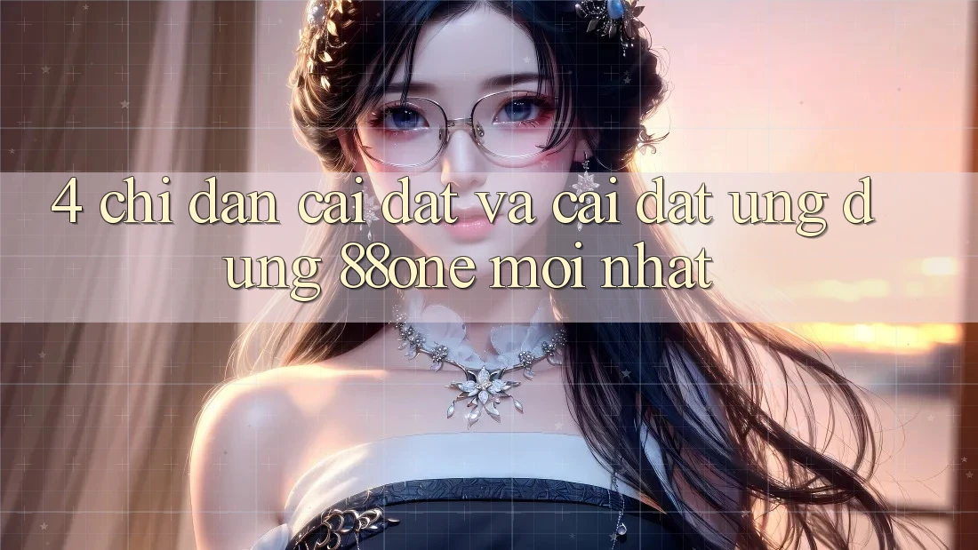 4. Chỉ dẫn cài đặt và cài đặt ứng dụng 88one mới nhất