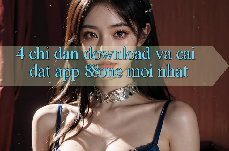 4. Chỉ dẫn download và cài đặt app 88one mới nhất 4. Chỉ dẫn download và cài đặt app 88one mới nhất