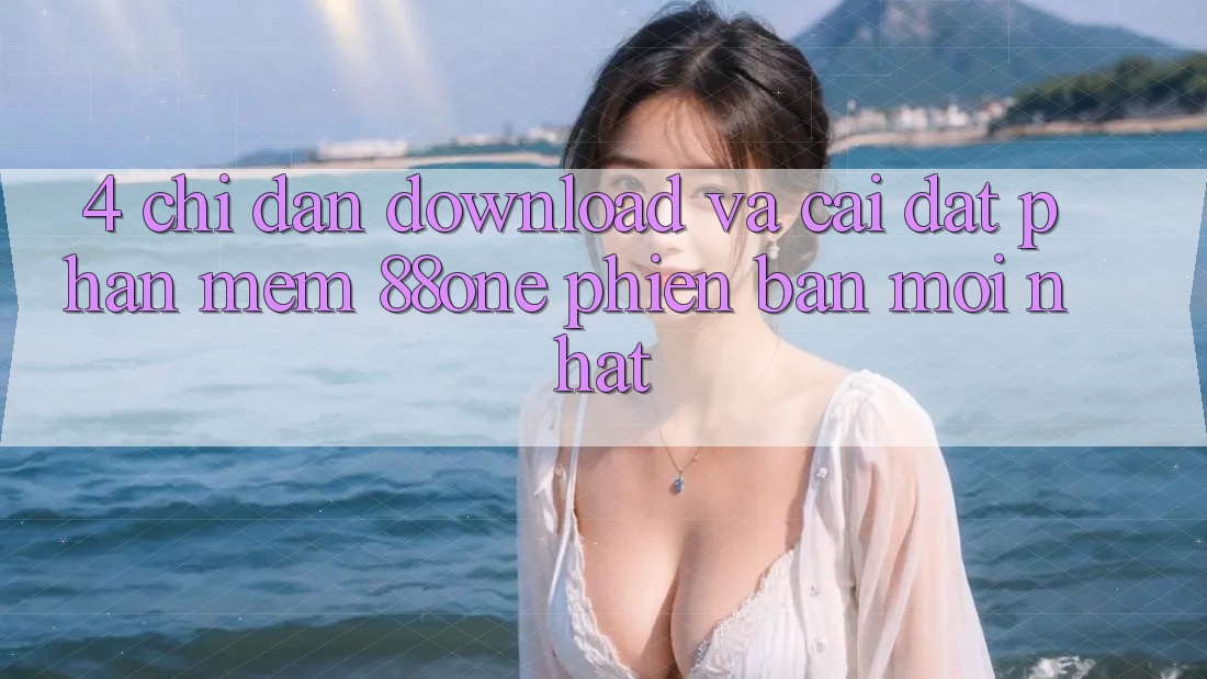 4. Chỉ dẫn download và cài đặt phần mềm 88one phiên bản mới nhất