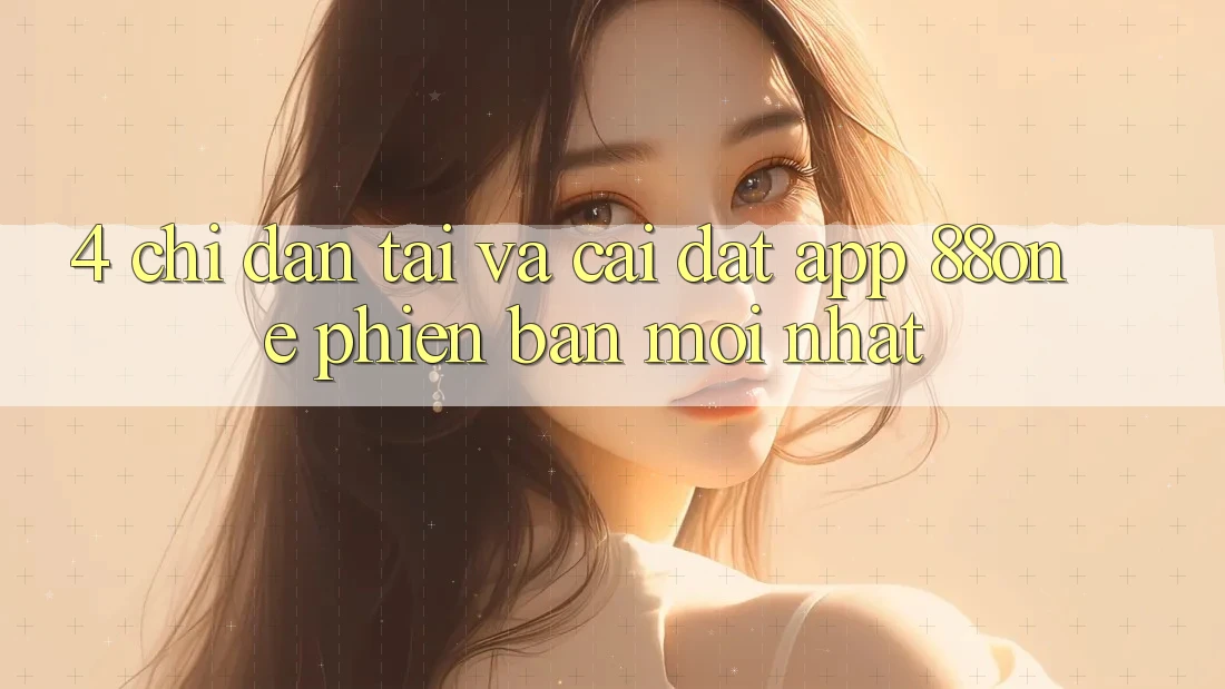4. Chỉ dẫn tải và cài đặt app 88one phiên bản mới nhất 4. Chỉ dẫn tải và cài đặt app 88one phiên bản mới nhất