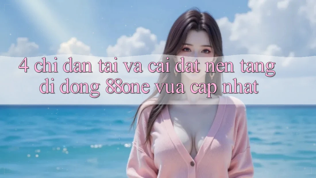 4. Chỉ dẫn tải và cài đặt nền tảng di động 88one vừa cập nhật 4. Chỉ dẫn tải và cài đặt nền tảng di động 88one vừa cập nhật